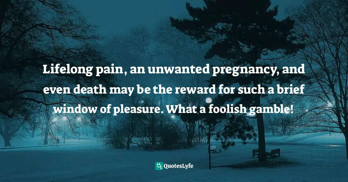 James C. Dobson, Life On The Edge: A Young Adult's Guide To A Meaningful Future Quotes: "Lifelong pain, an unwanted pregnancy, and even death may be the reward for such a brief window of pleasure. What a foolish gamble!"