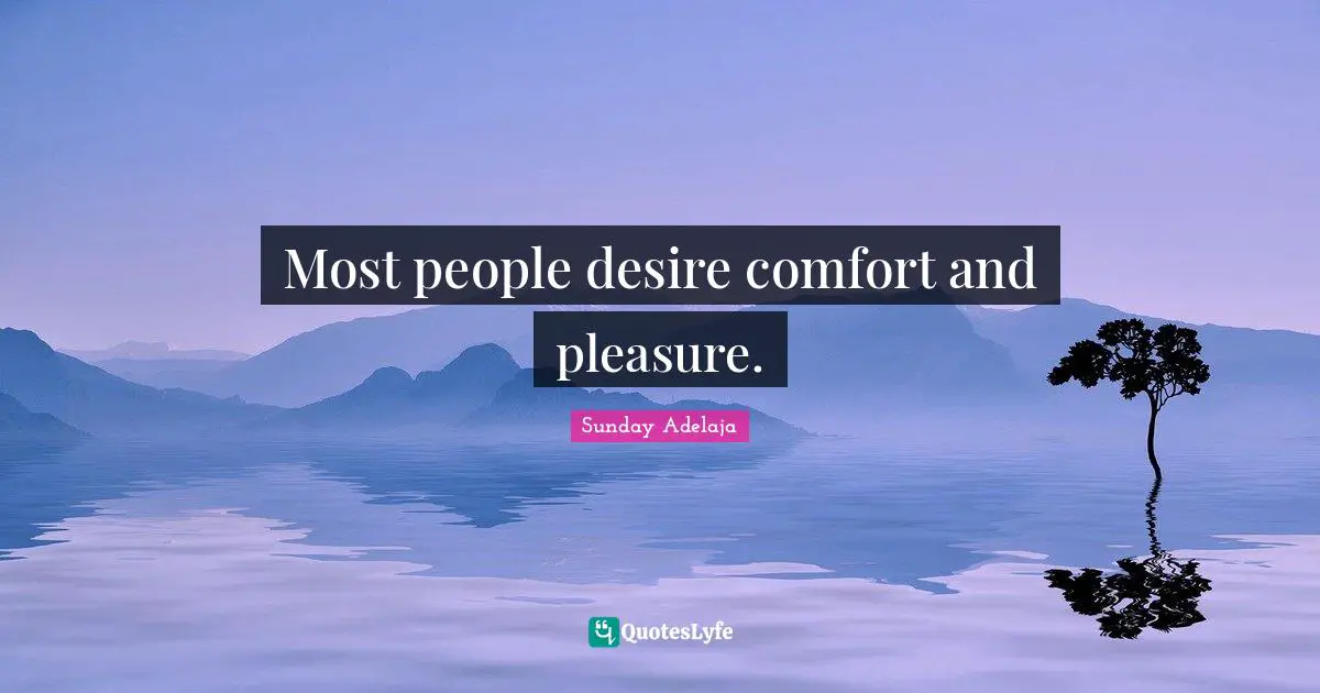 Most people desire comfort and pleasure.