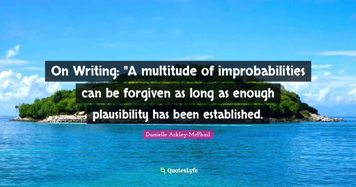 On Writing: "A multitude of improbabilities can be forgiven as long as enough plausibility has been established.