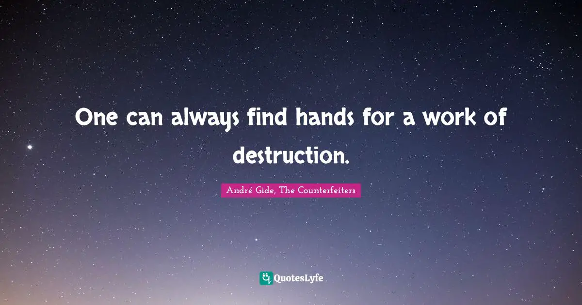 One can always find hands for a work of destruction.