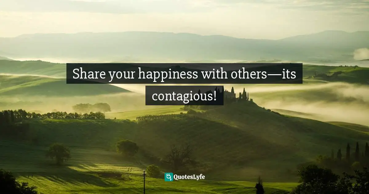 Motivational Speaker Quotes: "Share your happiness with others—its contagious!"