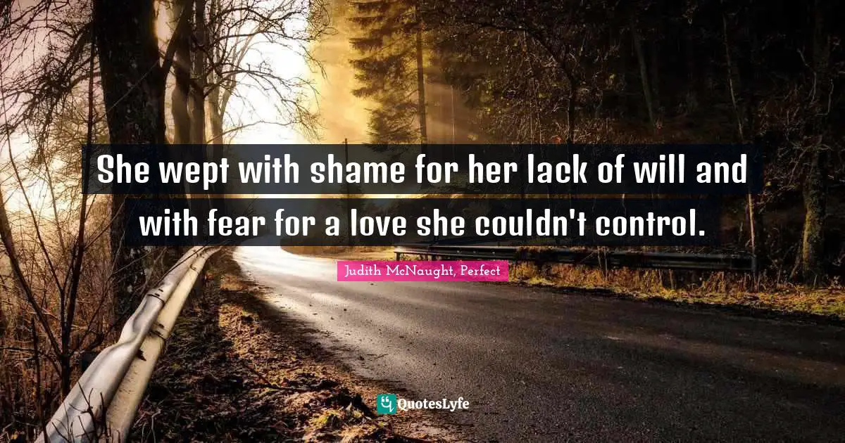 She wept with shame for her lack of will and with fear for a love she couldn't control.