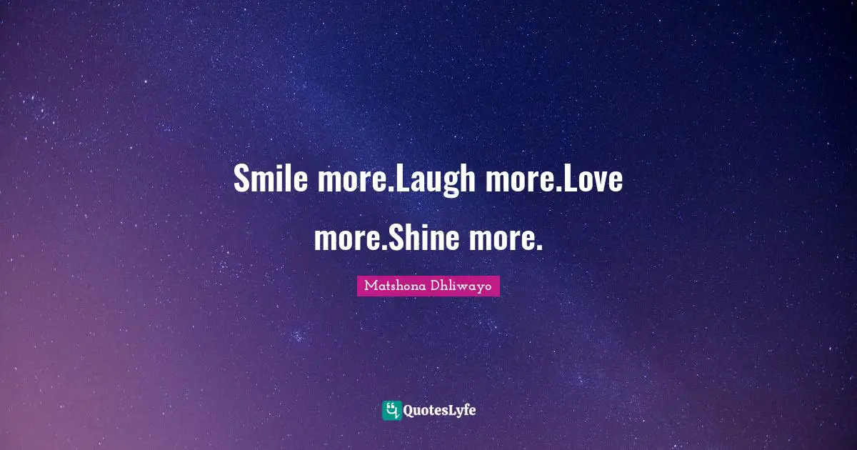 Shine Your Light Quotes: "Smile more.Laugh more.Love more.Shine more."