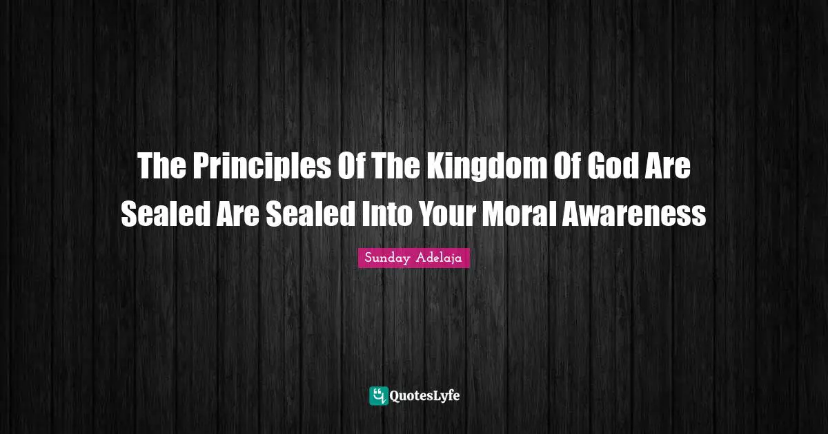 The Principles Of The Kingdom Of God Are Sealed Are Sealed Into Your Moral Awareness