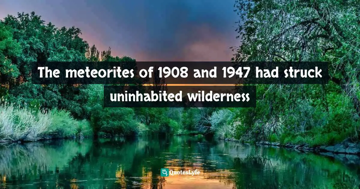 Rendezvous Quotes: "The meteorites of 1908 and 1947 had struck uninhabited wilderness"