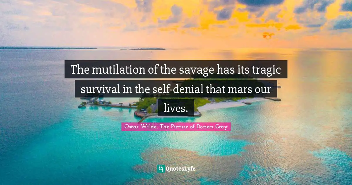 The mutilation of the savage has its tragic survival in the self-denial that mars our lives.