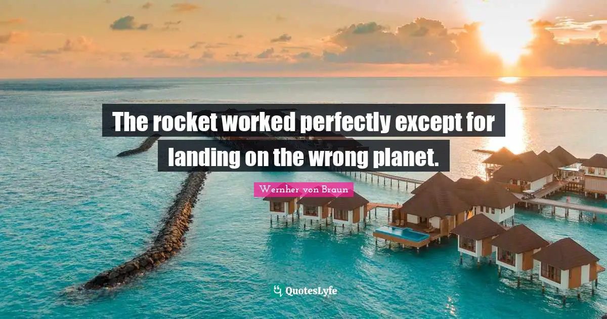 The rocket worked perfectly except for landing on the wrong planet.