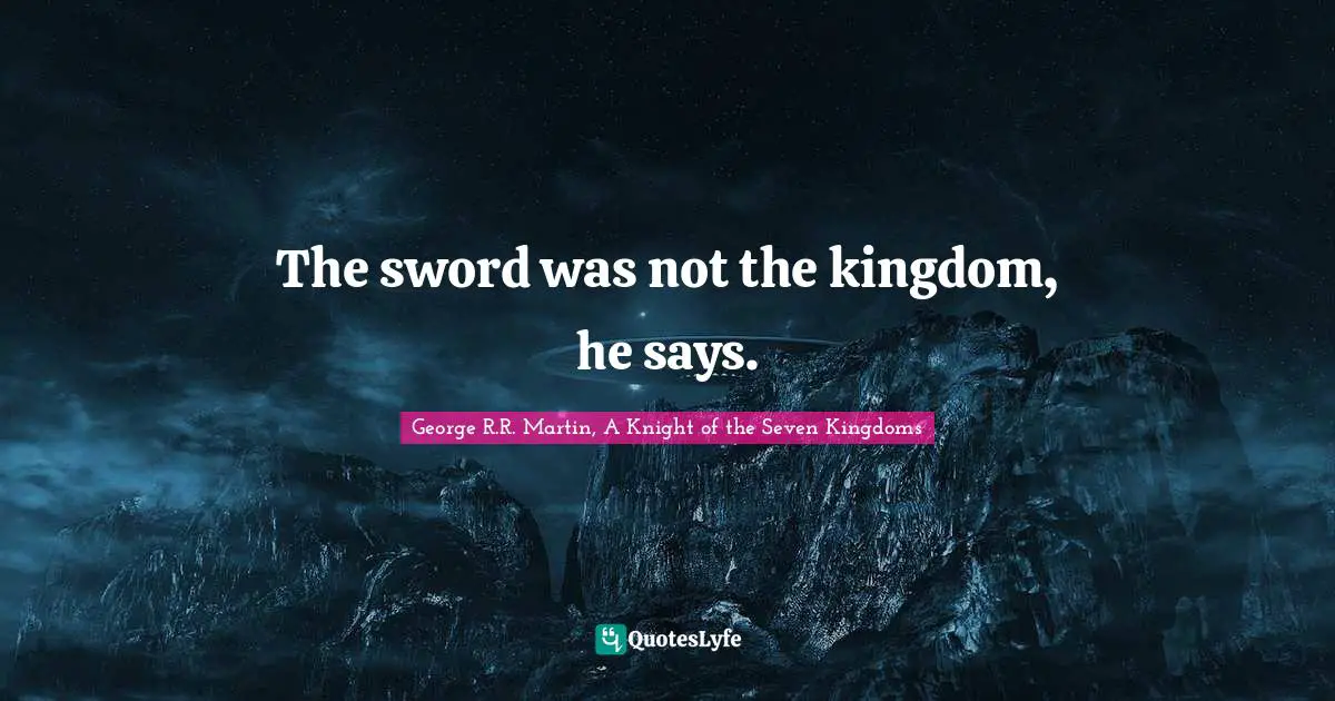 The sword was not the kingdom, he says.