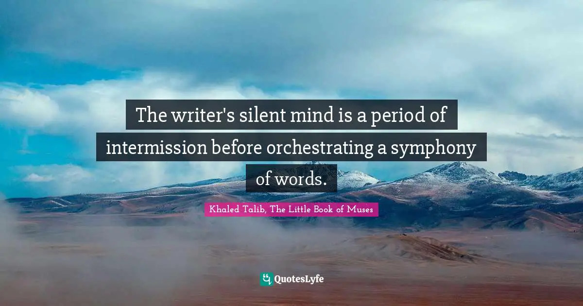 Writing Style Quotes: "The writer's silent mind is a period of intermission before orchestrating a symphony of words."