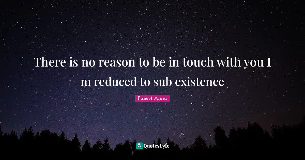 There is no reason to be in touch with you I m reduced to sub existence