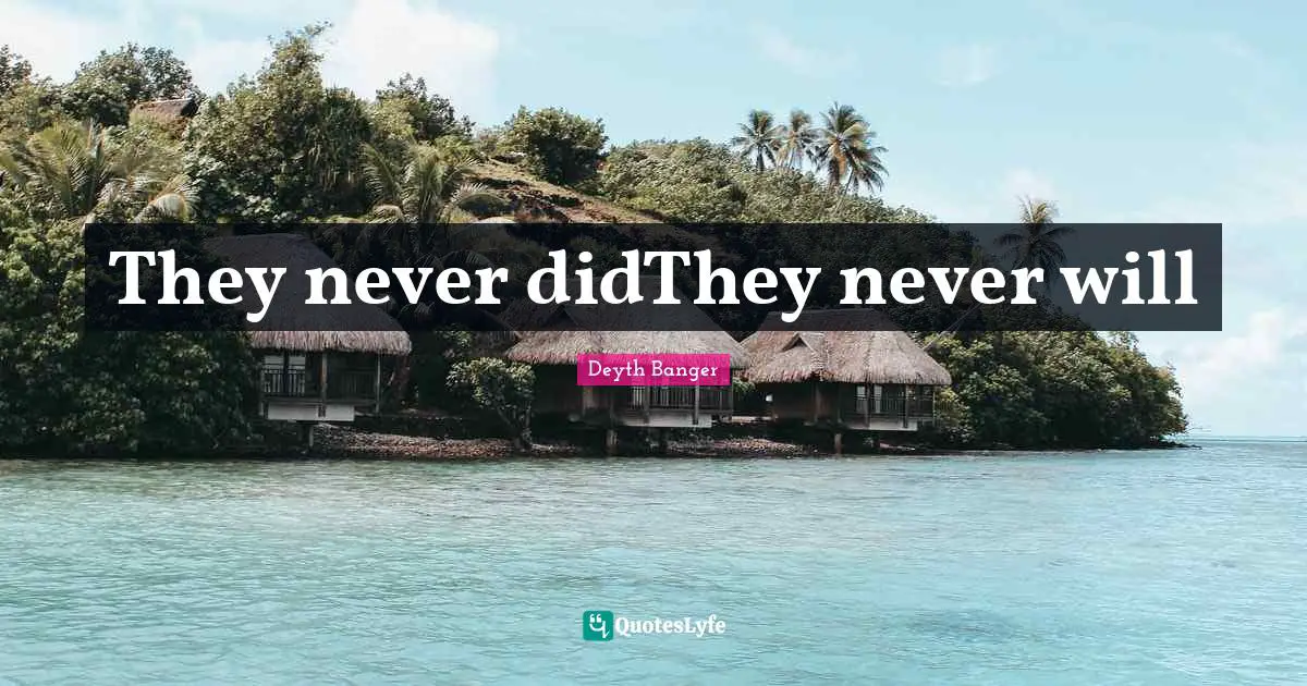 Deyth Banger Quotes: "They never didThey never will"