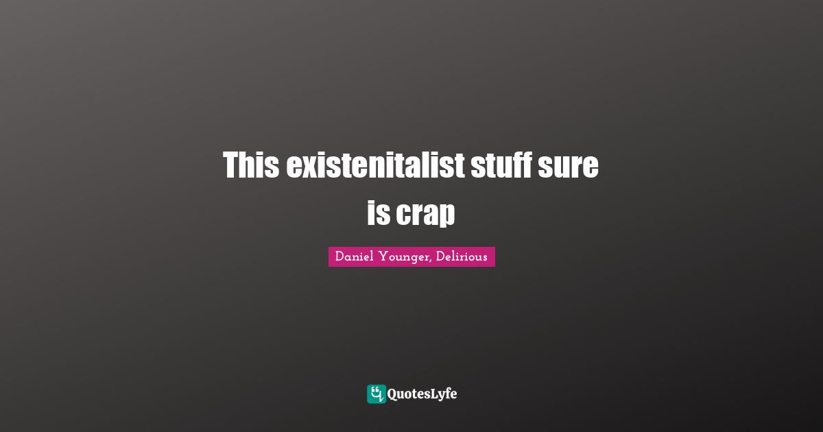 This existenitalist stuff sure is crap