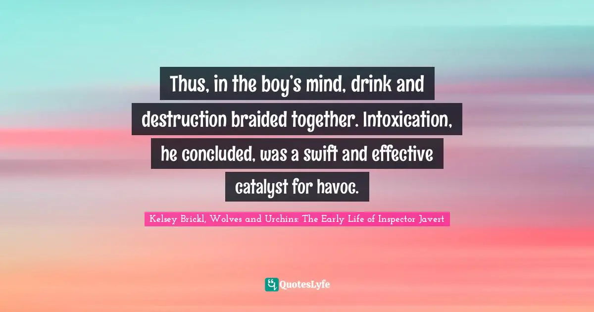 Thus, in the boy’s mind, drink and destruction braided together. Intoxication, he concluded, was a swift and effective catalyst for havoc.