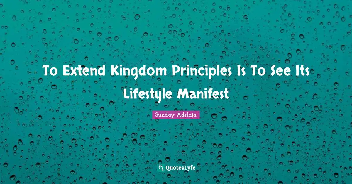 Extend Quotes: "To Extend Kingdom Principles Is To See Its Lifestyle Manifest"