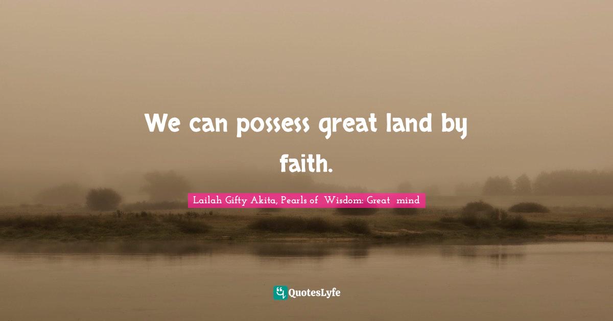 Inspirational Living Quotes: "We can possess great land by faith."