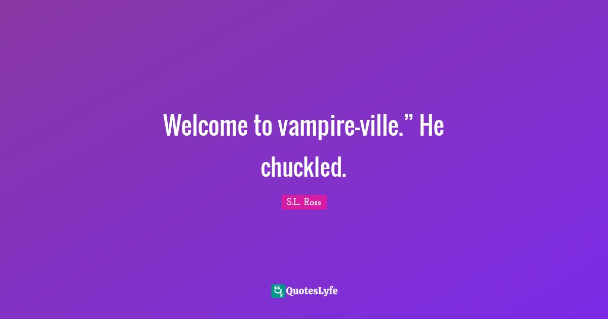 Werewolves Quotes: "Welcome to vampire-ville.” He chuckled."