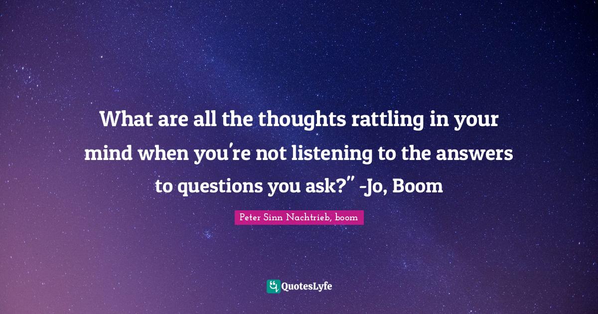 What are all the thoughts rattling in your mind when you're not listen