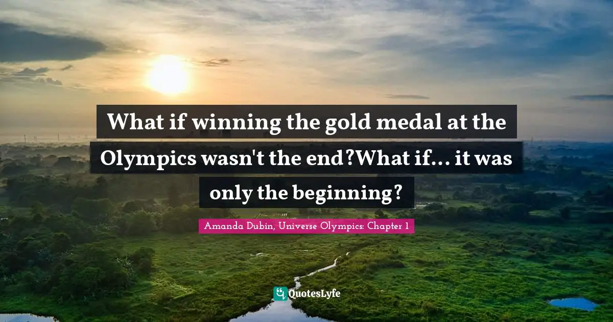 What if winning the gold medal at the Olympics wasn't the end?What if... it was only the beginning?