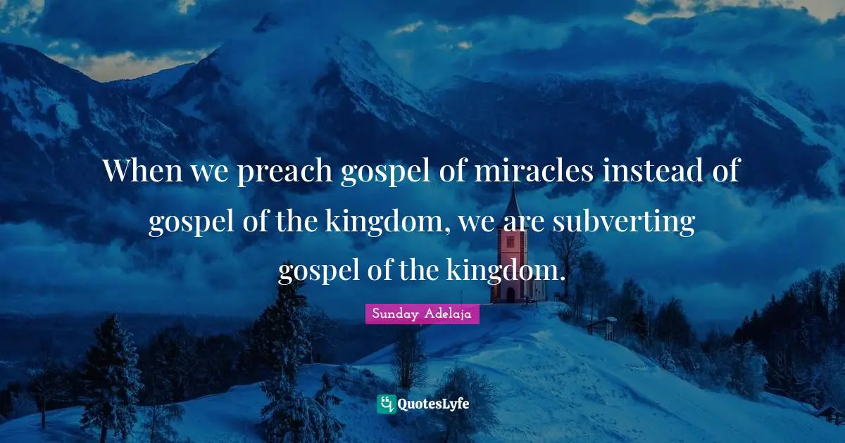 When we preach gospel of miracles instead of gospel of the kingdom, we are subverting gospel of the kingdom.