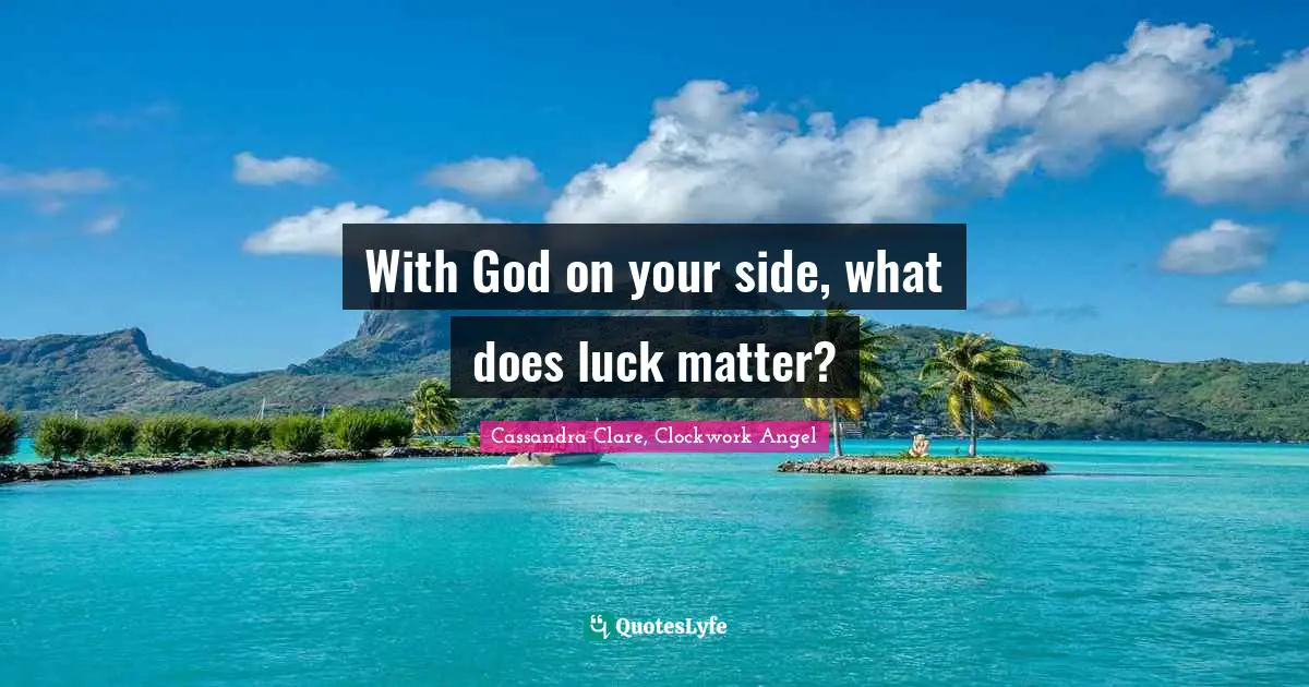 William Quotes: "With God on your side, what does luck matter?"