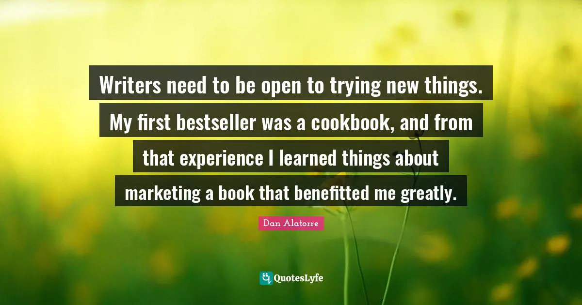 Writers need to be open to trying new things. My first bestseller was a cookbook, and from that experience I learned things about marketing a book that benefitted me greatly.