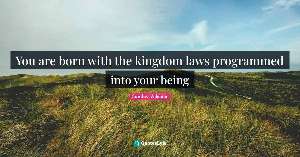You are born with the kingdom laws programmed into your being