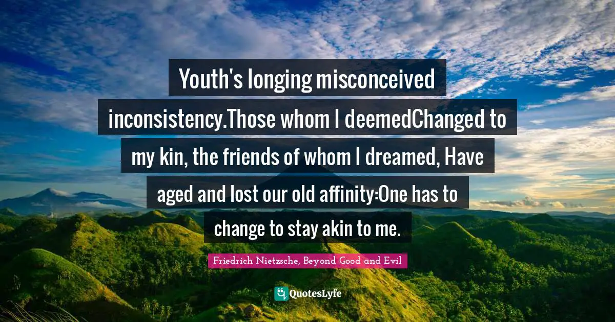 Youth's longing misconceived inconsistency.Those whom I deemedChanged ...
