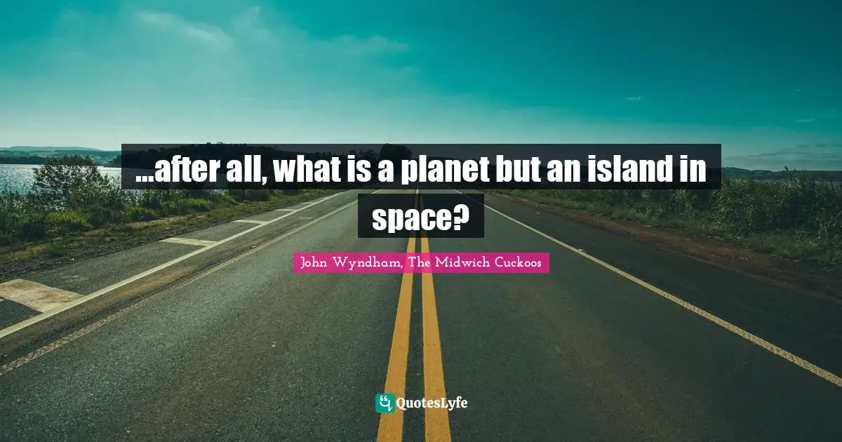 …after all, what is a planet but an island in space?