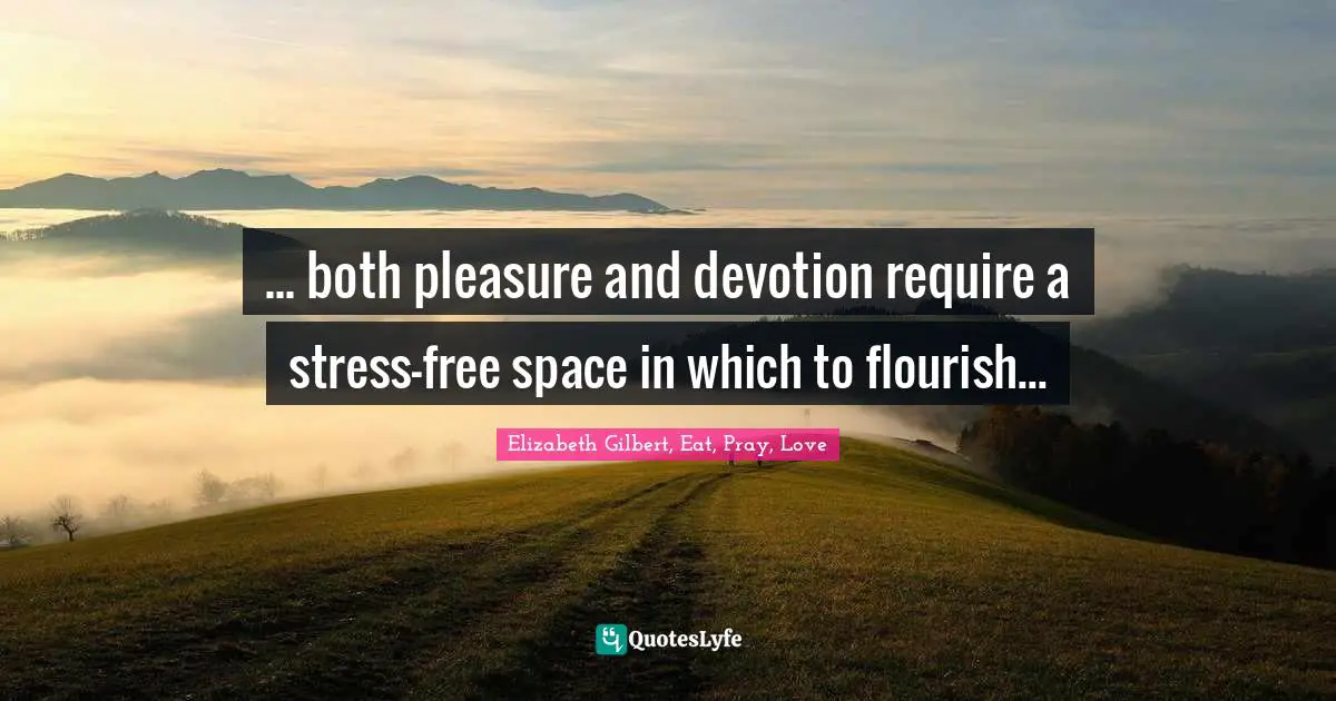 ... both pleasure and devotion require a stress-free space in which to flourish...