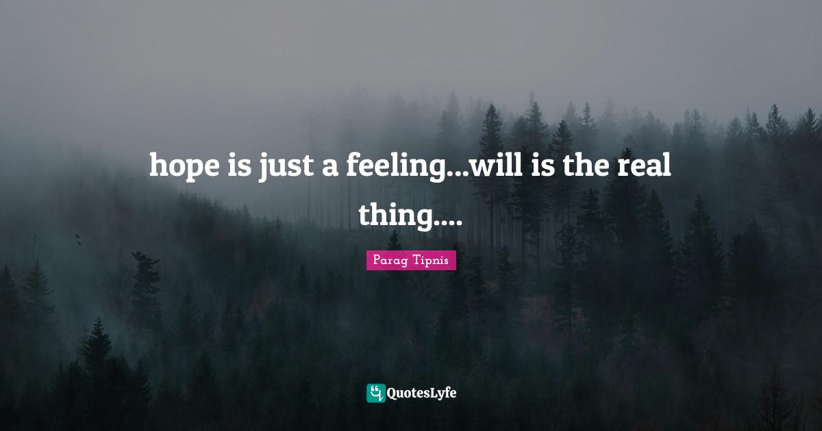 hope is just a feeling...will is the real thing....