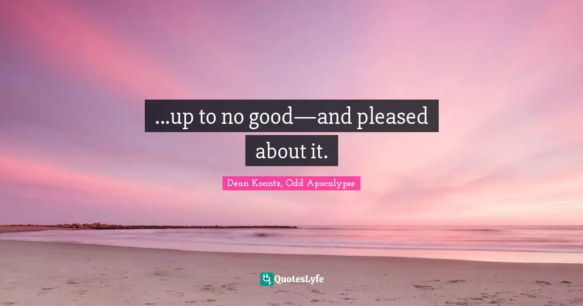 ...up to no good—and pleased about it.