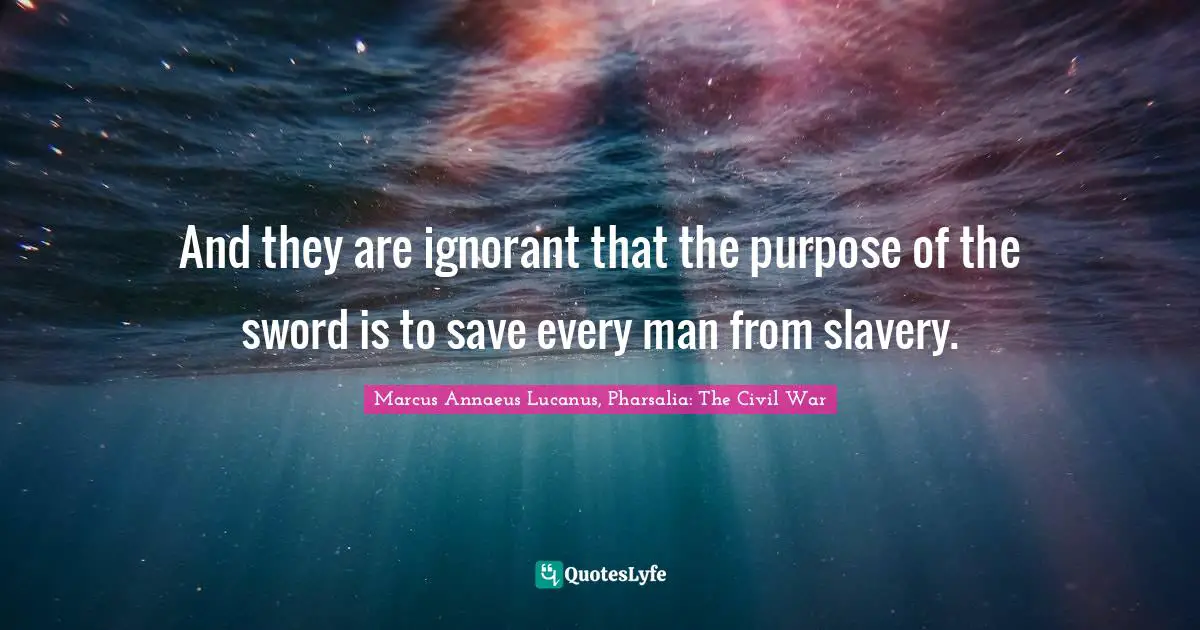 And they are ignorant that the purpose of the sword is to save every man from slavery.
