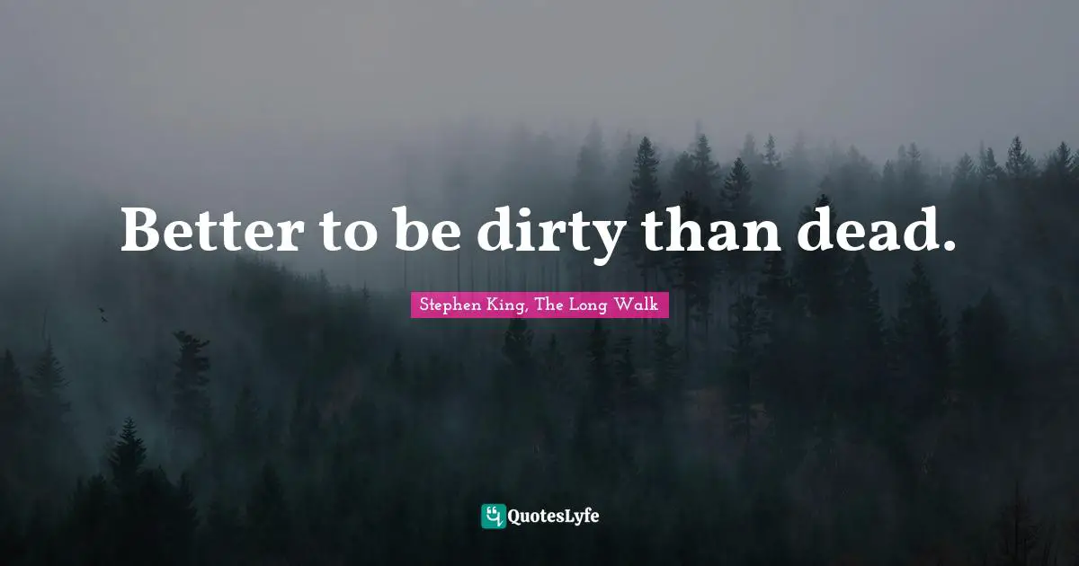 Better to be dirty than dead.