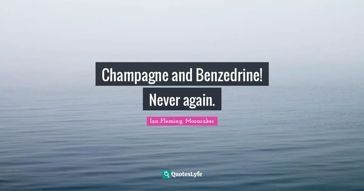 Champagne and Benzedrine! Never again.