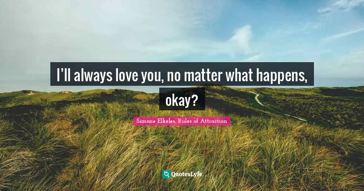 Young Adult Romance Quotes: "I’ll always love you, no matter what happens, okay?"