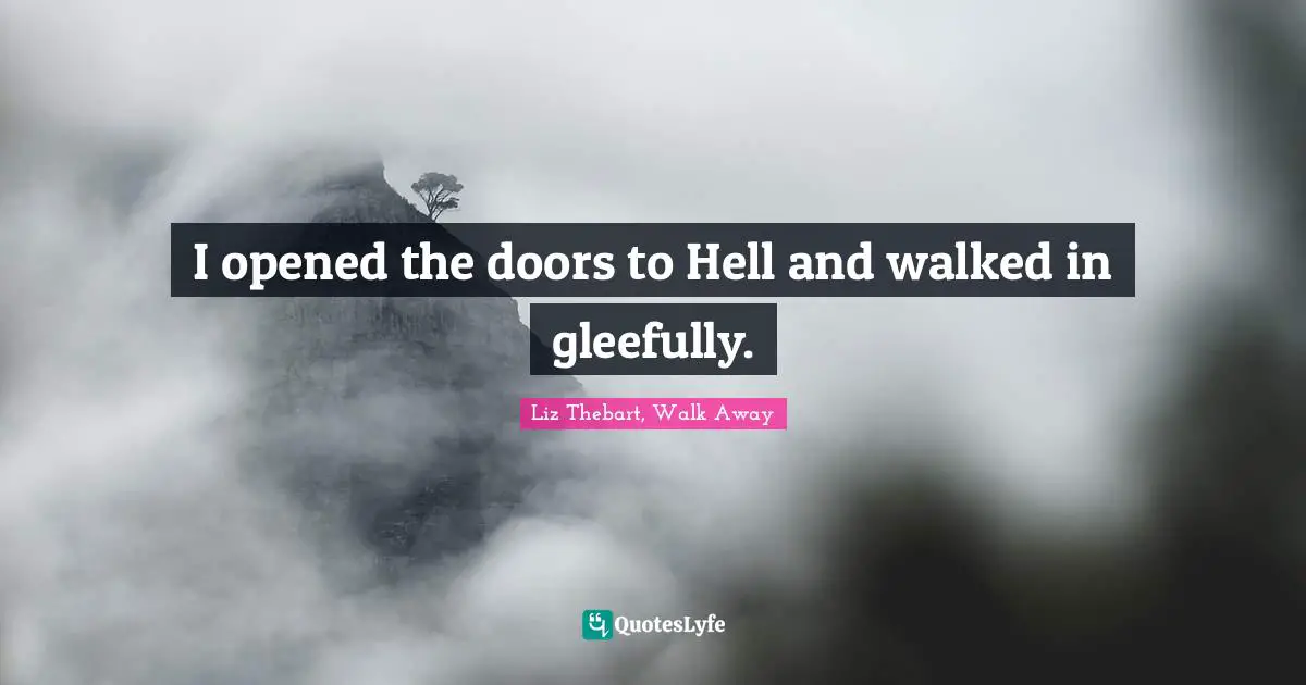 I opened the doors to Hell and walked in gleefully.