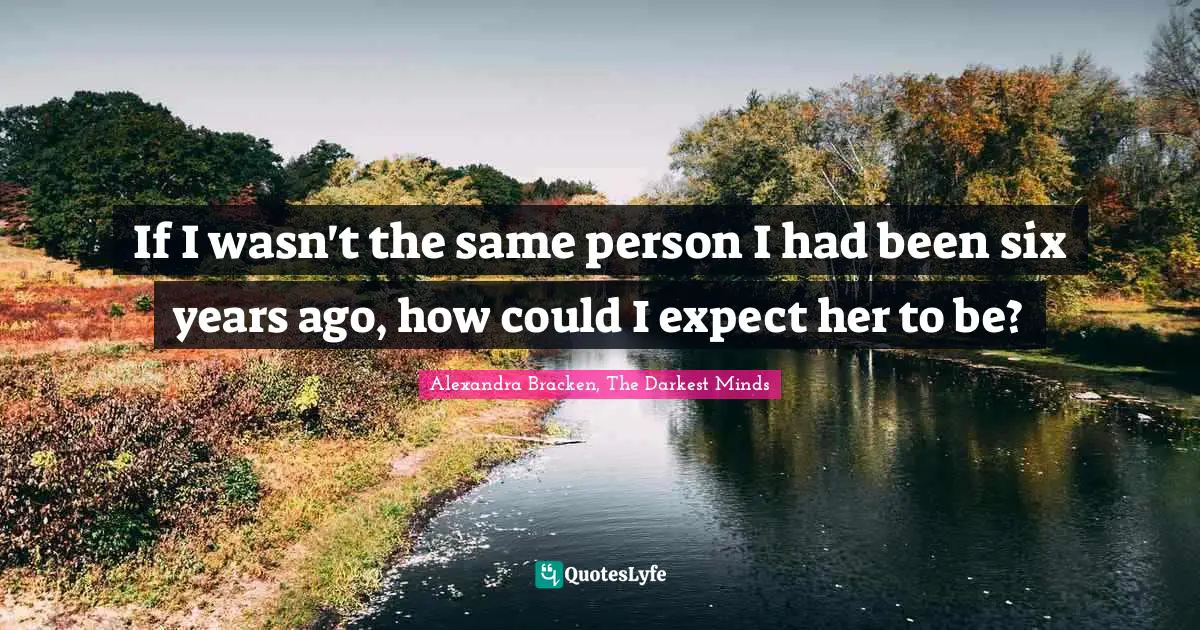 If I wasn't the same person I had been six years ago, how could I expect her to be?