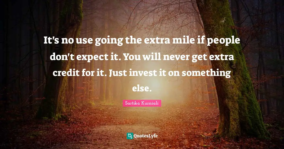 It's no use going the extra mile if people don't expect it. You will never get extra credit for it. Just invest it on something else.