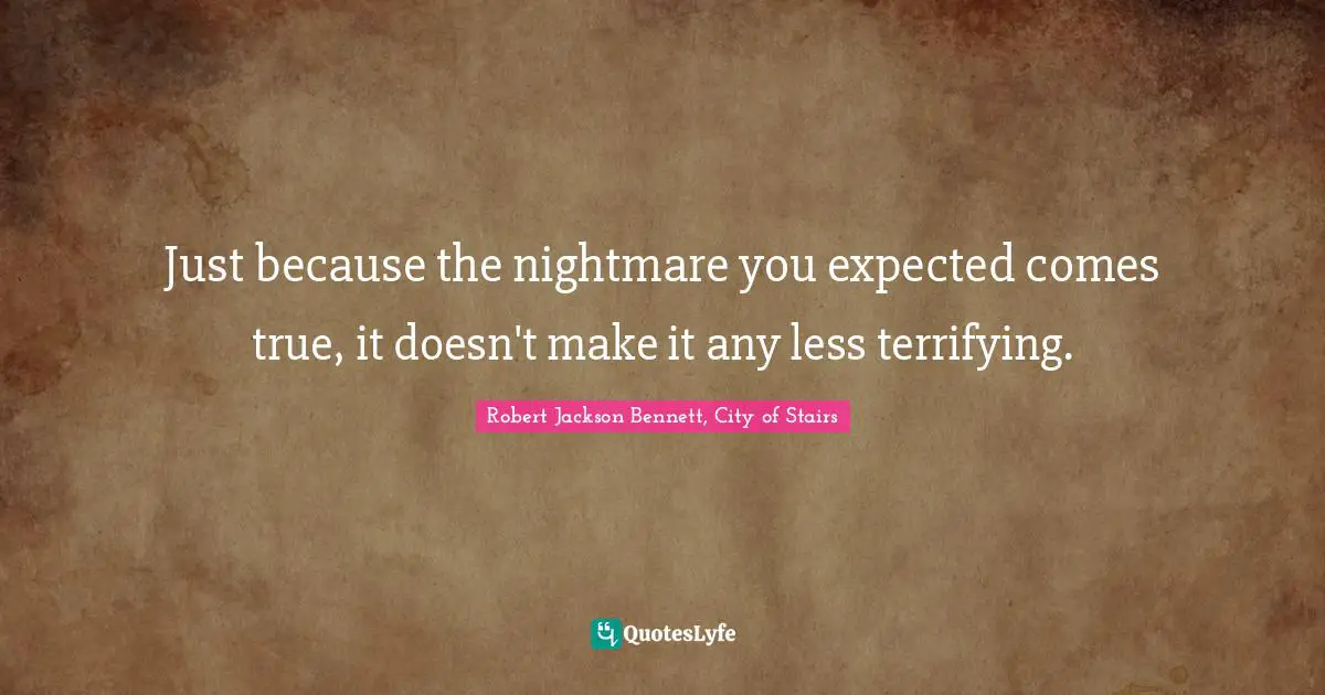 Just because the nightmare you expected comes true, it doesn't make it any less terrifying.