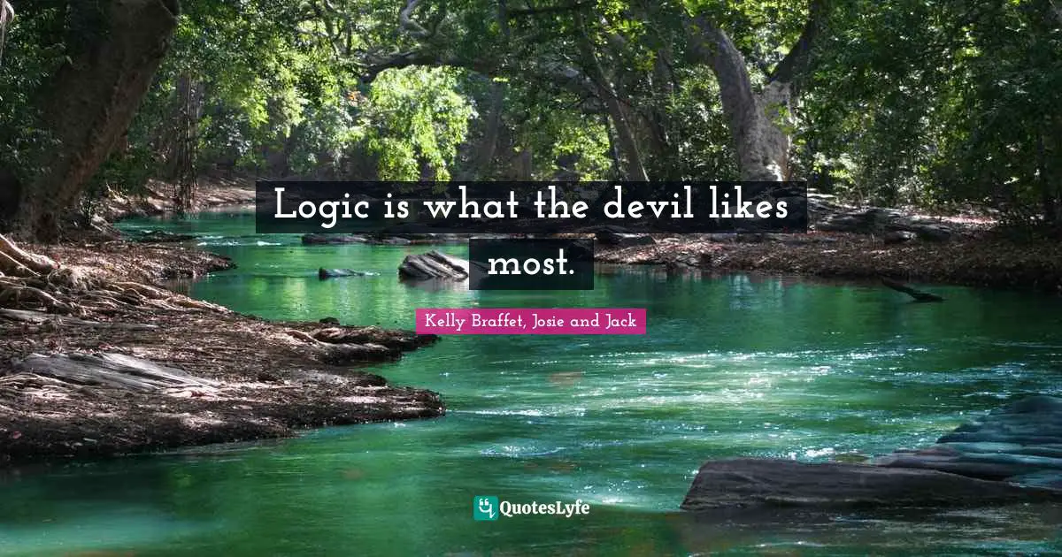Logic is what the devil likes most.