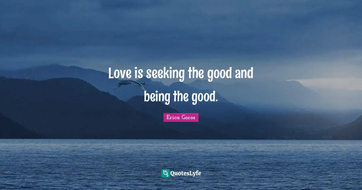 Love is seeking the good and being the good.