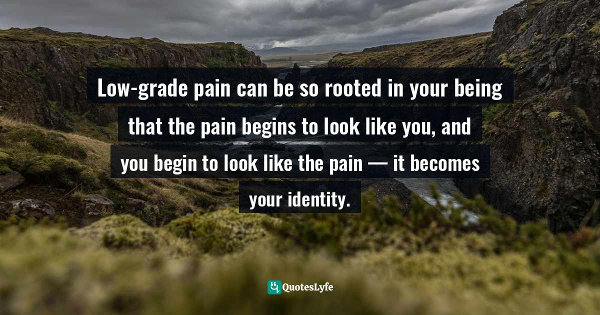 Low Grade Pain Can Be So Rooted In Your Being That The Pain Begins To Quote By Bryant Mcgill Simple Reminders Inspiration For Living Your Best Life Quoteslyfe