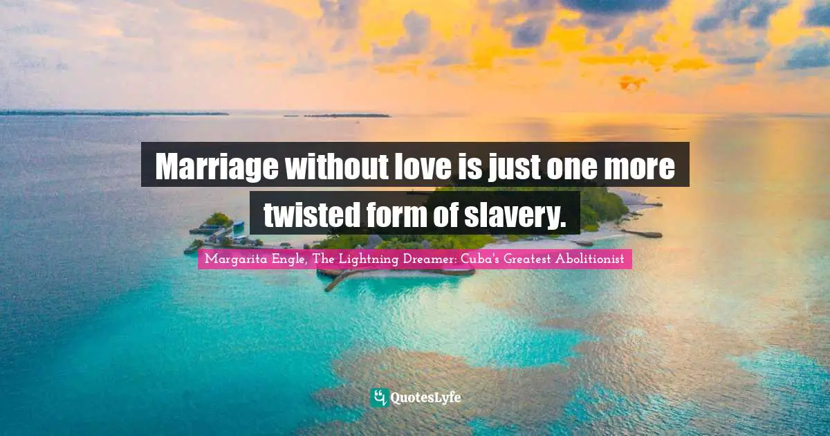 Marriage without love is just one more twisted form of slavery.