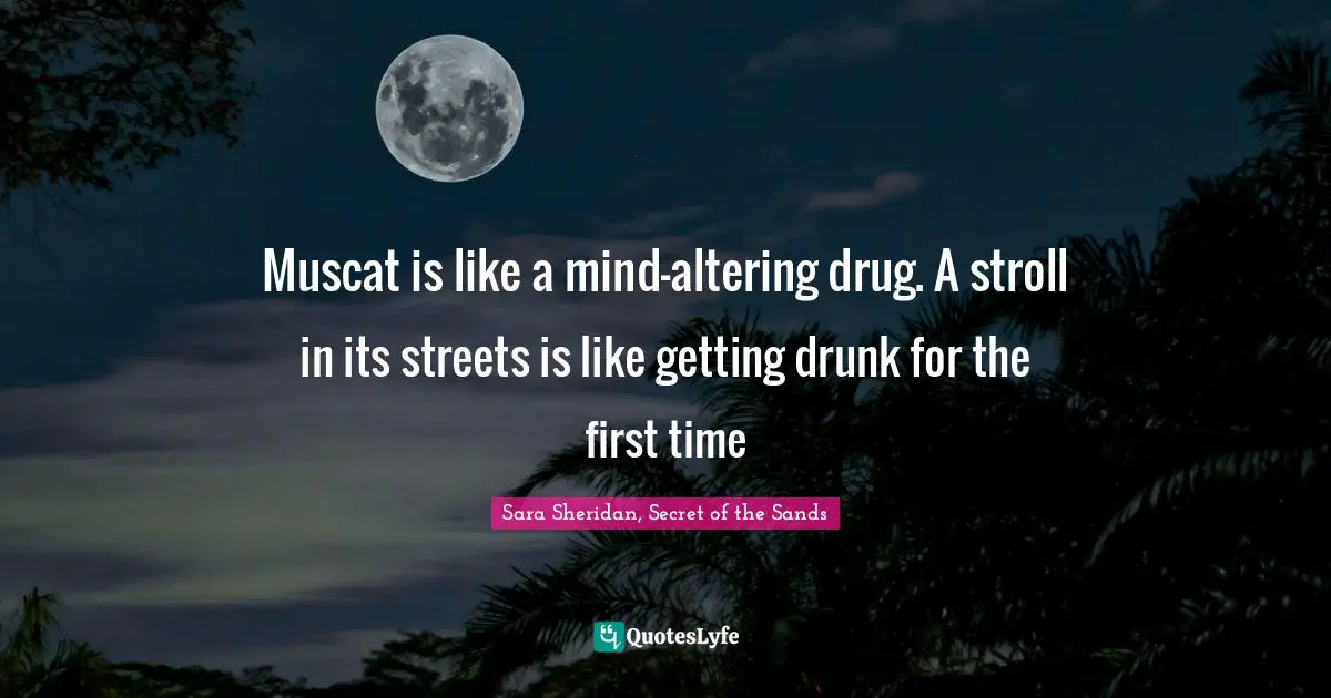 Muscat is like a mind-altering drug. A stroll in its streets is like getting drunk for the first time