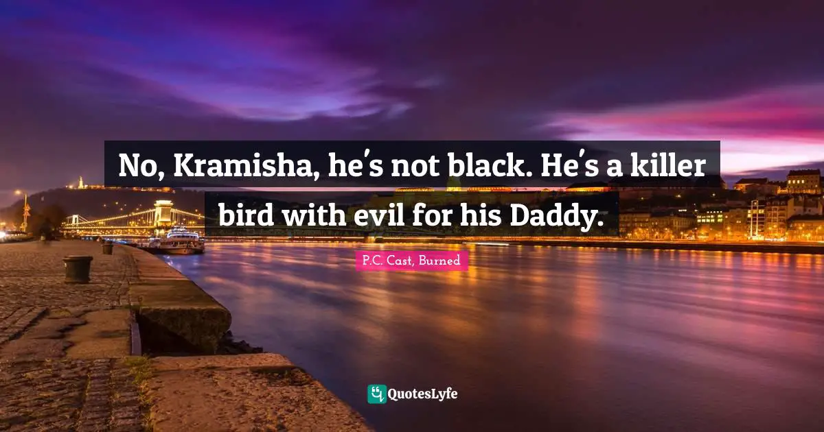 Young Adult Fiction Quotes: "No, Kramisha, he's not black. He's a killer bird with evil for his Daddy."