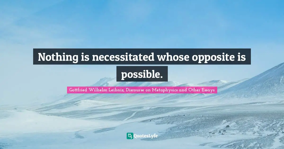 Nothing is necessitated whose opposite is possible.