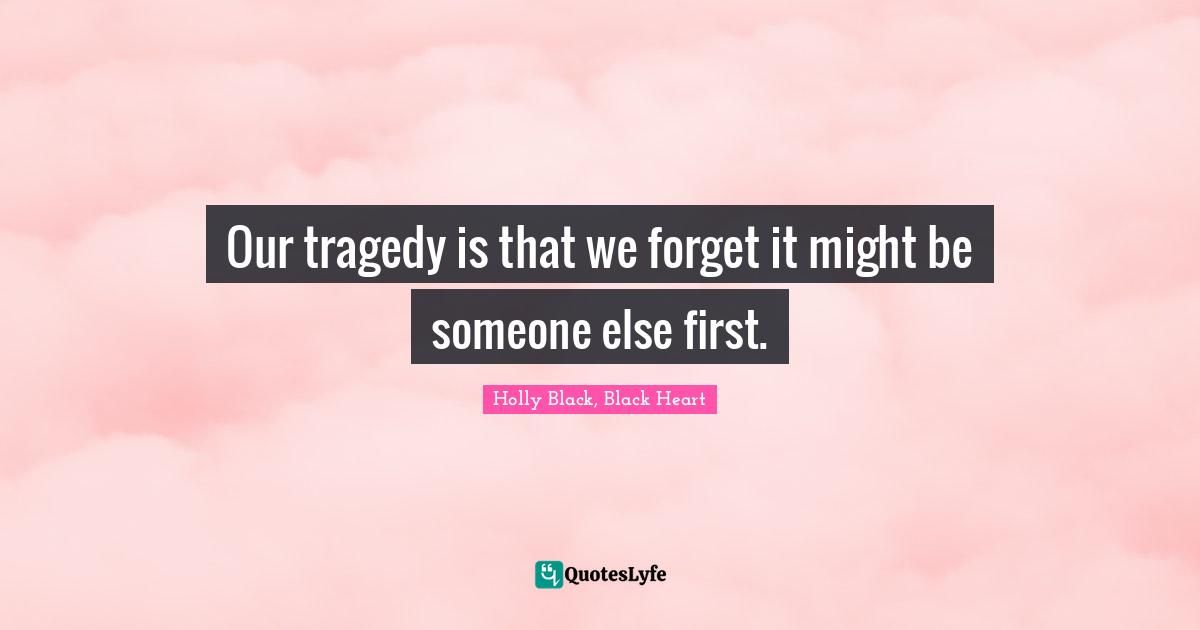 Young Adult Fiction Quotes: "Our tragedy is that we forget it might be someone else first."