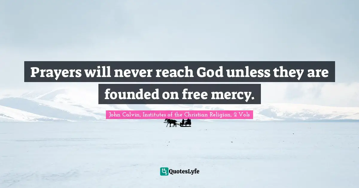 Prayers will never reach God unless they are founded on free mercy.