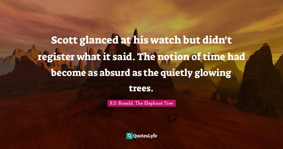 Scott glanced at his watch but didn't register what it said. The notion of time had become as absurd as the quietly glowing trees.