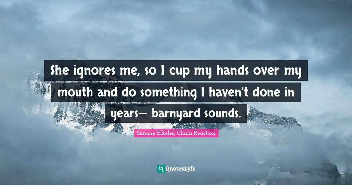 Young Adult Romance Quotes: "She ignores me, so I cup my hands over my mouth and do something I haven’t done in years— barnyard sounds."